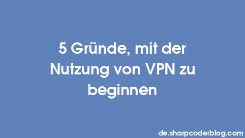5 Gründe, mit der Nutzung von VPN zu beginnen - Thumbnail