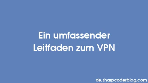 Ein umfassender Leitfaden zum VPN - Thumbnail