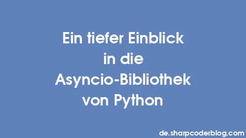 Ein tiefer Einblick in die Asyncio-Bibliothek von Python - Thumbnail