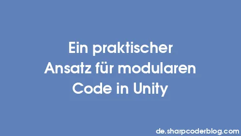 Ein praktischer Ansatz für modularen Code in Unity - Thumbnail