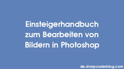Einsteigerhandbuch zum Bearbeiten von Bildern in Photoshop - Thumbnail