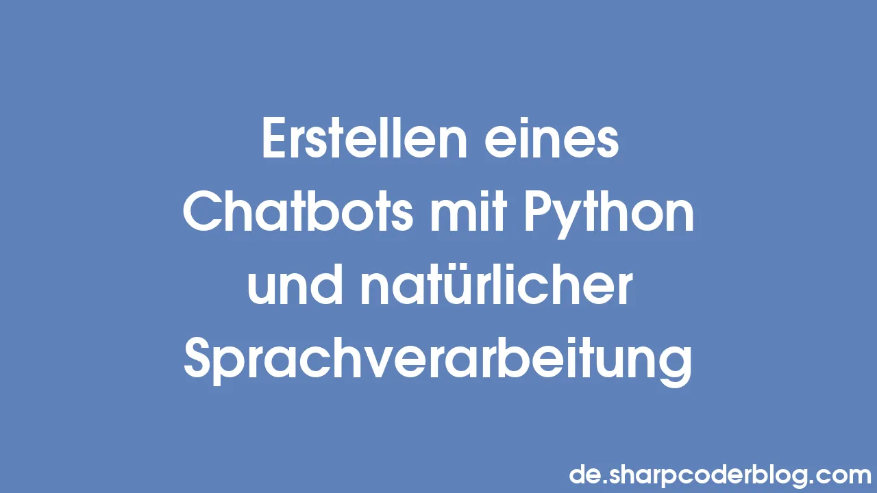 Erstellen eines Chatbots mit Python und natürlicher Sprachverarbeitung ...
