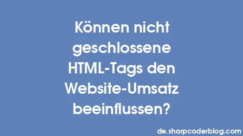 Können nicht geschlossene HTML-Tags den Website-Umsatz beeinflussen? - Thumbnail