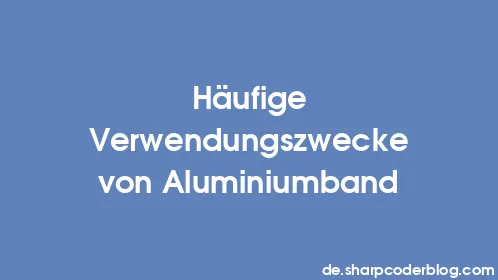 Häufige Verwendungszwecke von Aluminiumband - Thumbnail