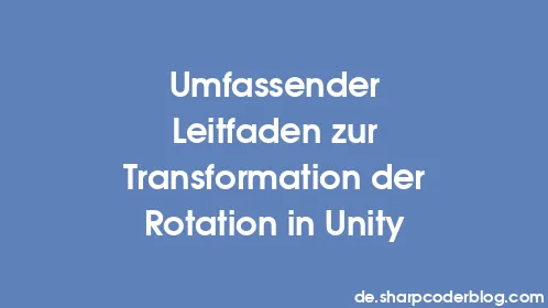 Umfassender Leitfaden zur Transformation der Rotation in Unity - Thumbnail