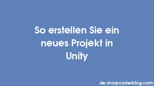 So erstellen Sie ein neues Projekt in Unity - Thumbnail