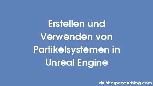 Erstellen und Verwenden von Partikelsystemen in Unreal Engine - Thumbnail