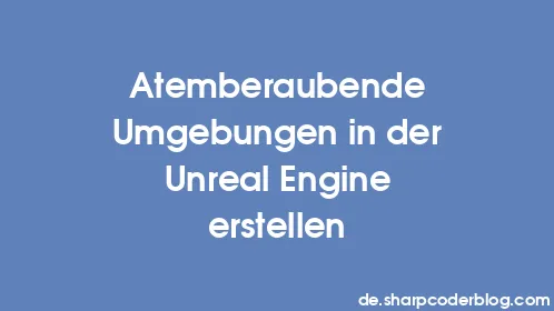 Atemberaubende Umgebungen in der Unreal Engine erstellen - Thumbnail