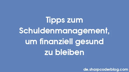 Tipps zum Schuldenmanagement, um finanziell gesund zu bleiben - Thumbnail