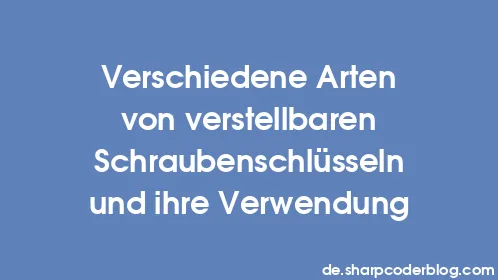 Verschiedene Arten von verstellbaren Schraubenschlüsseln und ihre Verwendung - Thumbnail