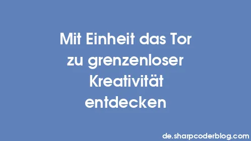 Mit Einheit das Tor zu grenzenloser Kreativität entdecken - Thumbnail