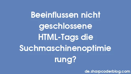 Beeinflussen nicht geschlossene HTML-Tags die Suchmaschinenoptimierung? - Thumbnail