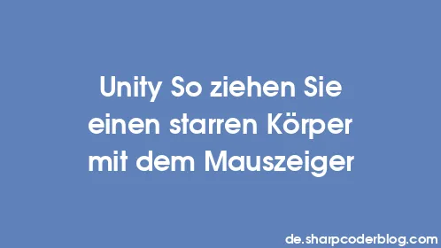 Unity So ziehen Sie einen starren Körper mit dem Mauszeiger - Thumbnail