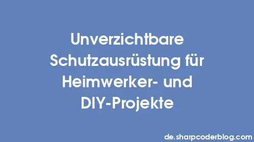 Unverzichtbare Schutzausrüstung für Heimwerker- und DIY-Projekte - Thumbnail