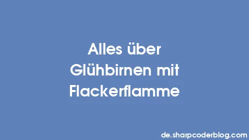 Alles über Glühbirnen mit Flackerflamme - Thumbnail