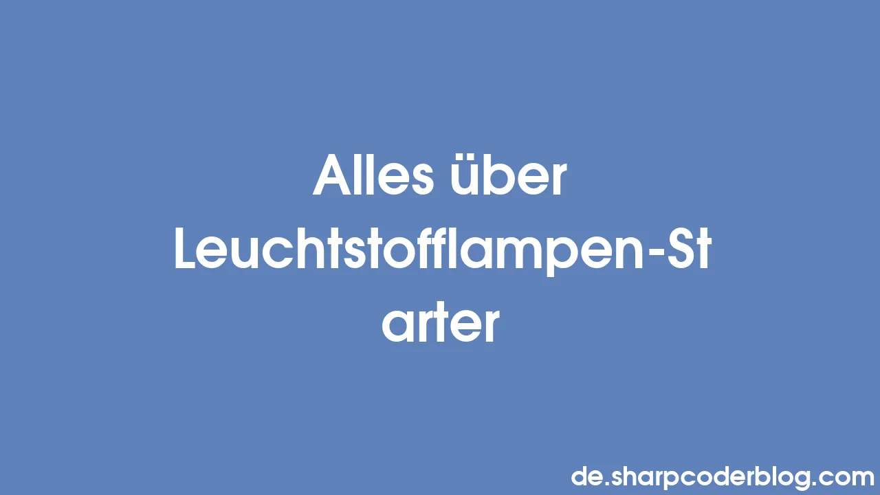 Alles über Leuchtstofflampen-Starter | Sharp Coder Blog