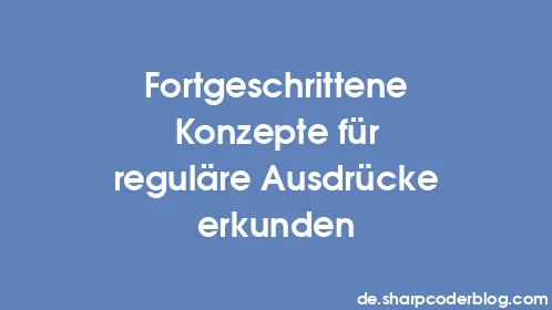 Fortgeschrittene Konzepte für reguläre Ausdrücke erkunden - Thumbnail