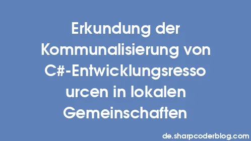 Erkundung der Kommunalisierung von C#-Entwicklungsressourcen in lokalen Gemeinschaften - Thumbnail