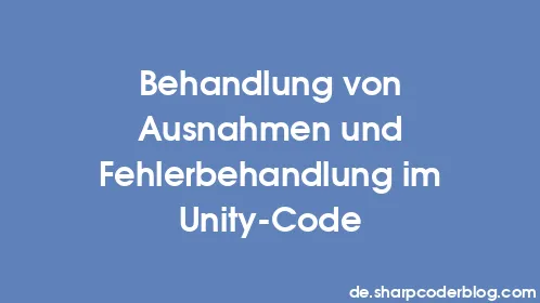 Behandlung von Ausnahmen und Fehlerbehandlung im Unity-Code - Thumbnail