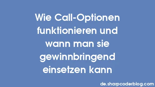 Wie Call-Optionen funktionieren und wann man sie gewinnbringend einsetzen kann - Thumbnail