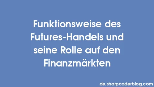 Funktionsweise des Futures-Handels und seine Rolle auf den Finanzmärkten - Thumbnail