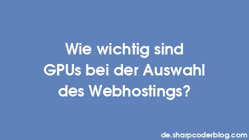 Wie wichtig sind GPUs bei der Auswahl des Webhostings? - Thumbnail