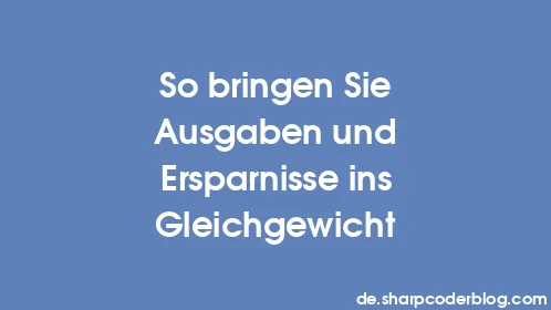 So bringen Sie Ausgaben und Ersparnisse ins Gleichgewicht - Thumbnail