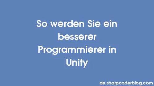 So werden Sie ein besserer Programmierer in Unity - Thumbnail