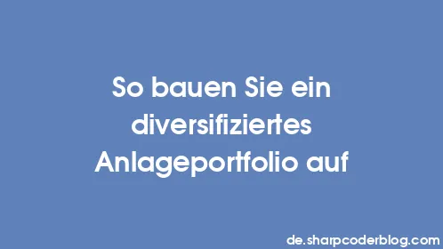 So bauen Sie ein diversifiziertes Anlageportfolio auf - Thumbnail