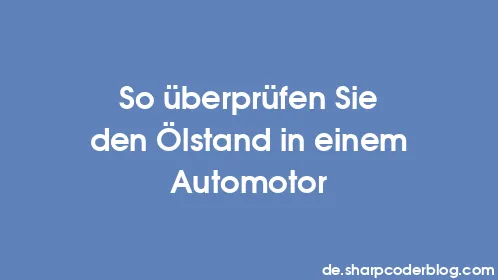 So überprüfen Sie den Ölstand in einem Automotor - Thumbnail