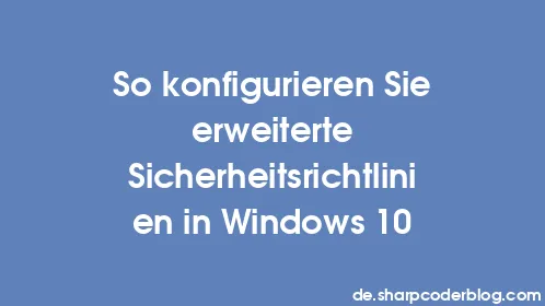 So konfigurieren Sie erweiterte Sicherheitsrichtlinien in Windows 10 - Thumbnail