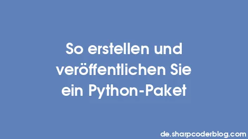 So erstellen und veröffentlichen Sie ein Python-Paket - Thumbnail