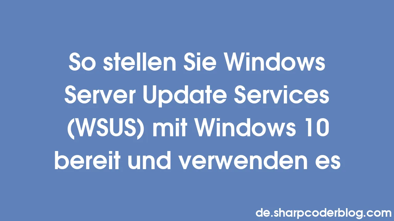 So Stellen Sie Windows Server Update Services (WSUS) Mit Windows 10 ...