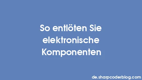 So entlöten Sie elektronische Komponenten - Thumbnail