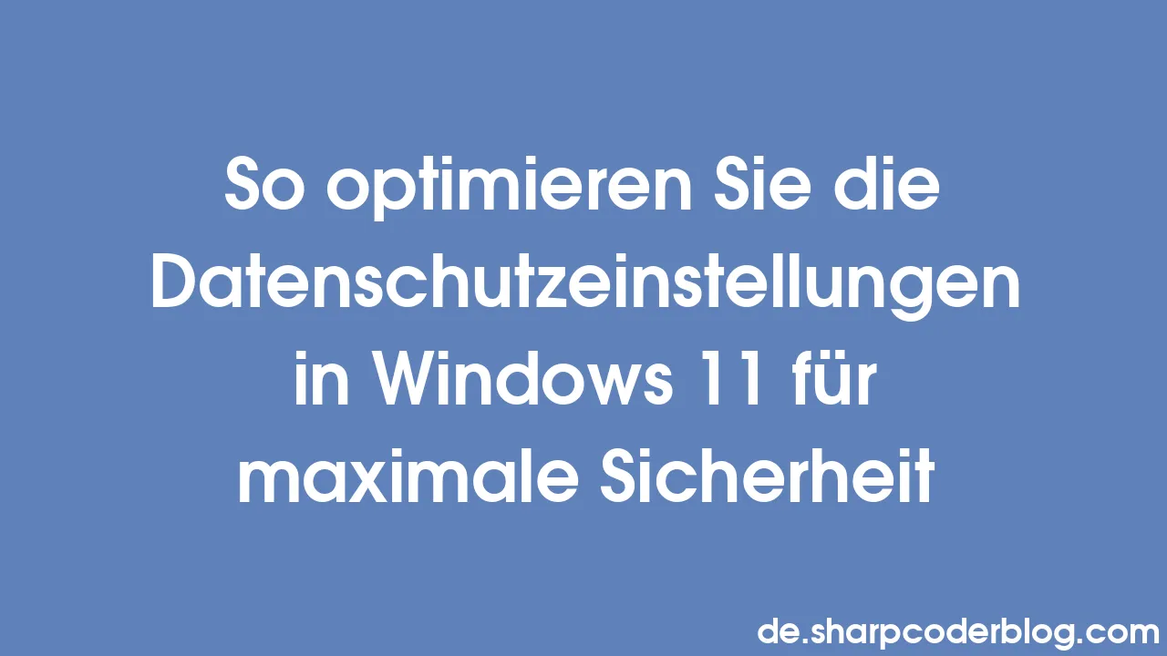 So Optimieren Sie Die Datenschutzeinstellungen In Windows 11 Für ...