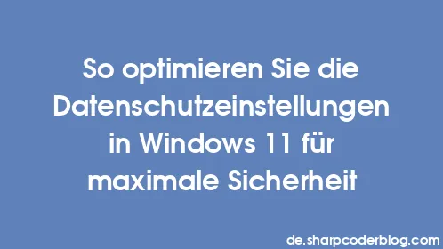 So optimieren Sie die Datenschutzeinstellungen in Windows 11 für maximale Sicherheit - Thumbnail