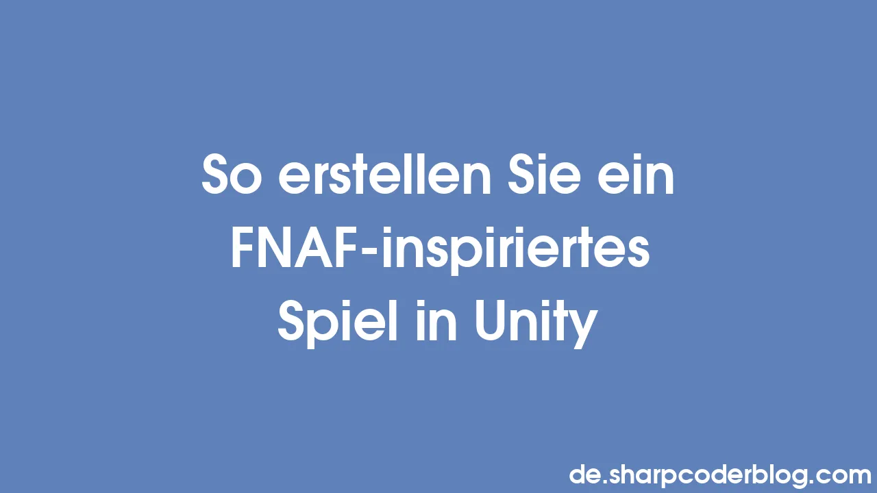 So erstellen Sie ein FNAF-inspiriertes Spiel in Unity | Sharp Coder Blog