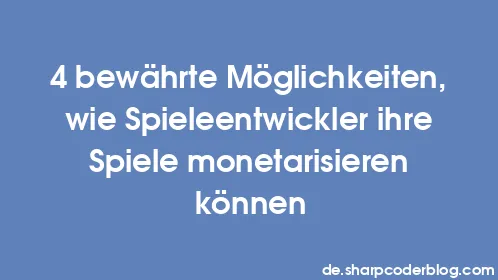 4 bewährte Möglichkeiten, wie Spieleentwickler ihre Spiele monetarisieren können - Thumbnail