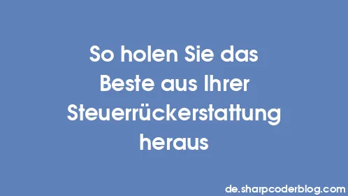 So holen Sie das Beste aus Ihrer Steuerrückerstattung heraus - Thumbnail