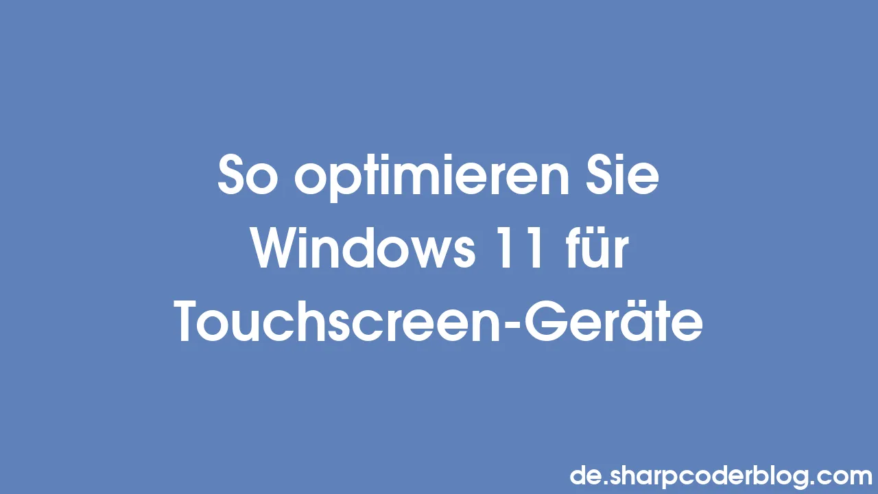 So optimieren Sie Windows 11 für Touchscreen-Geräte  Sharp Coder Blog