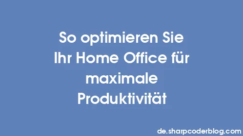 So optimieren Sie Ihr Home Office für maximale Produktivität - Thumbnail