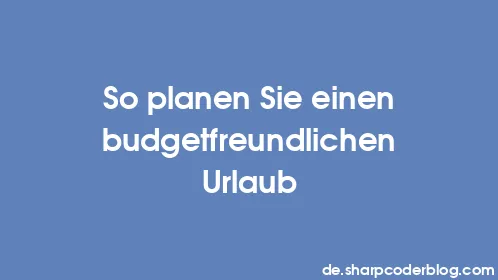 So planen Sie einen budgetfreundlichen Urlaub - Thumbnail