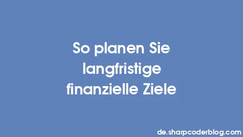 So planen Sie langfristige finanzielle Ziele - Thumbnail