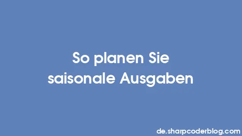 So planen Sie saisonale Ausgaben - Thumbnail