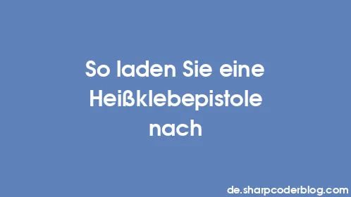 So laden Sie eine Heißklebepistole nach - Thumbnail