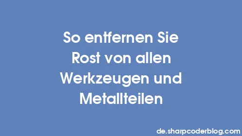 So entfernen Sie Rost von allen Werkzeugen und Metallteilen - Thumbnail