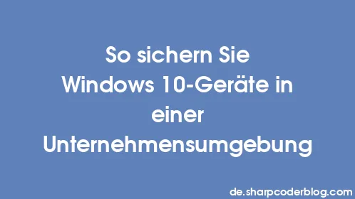 So sichern Sie Windows 10-Geräte in einer Unternehmensumgebung - Thumbnail