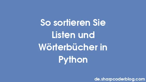 So sortieren Sie Listen und Wörterbücher in Python - Thumbnail