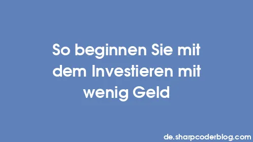 So beginnen Sie mit dem Investieren mit wenig Geld - Thumbnail