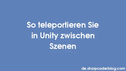 So teleportieren Sie in Unity zwischen Szenen - Thumbnail